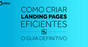 Como criar landing pages eficientes: o guia definitivo